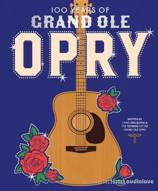 100 Years of Grand Ole Opry: A Celebration of the Artists, the Fans, and the Home of Country Music