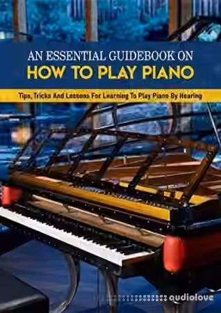 An Essential Guidebook On How To Play Piano: Tips, Tricks And Lessons For Learning To Play Piano By Hearing - Sample Pack Artwork