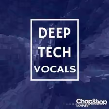 Chop Shop Samples Deep Tech Vocals [WAV] - Sample Pack Artwork