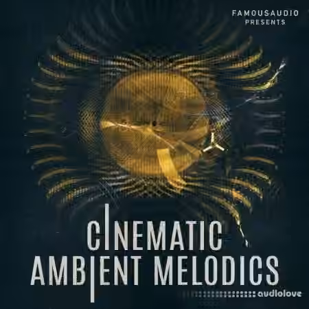 Famous Audio Cinematic Ambient Melodics [WAV] - Sample Pack Artwork