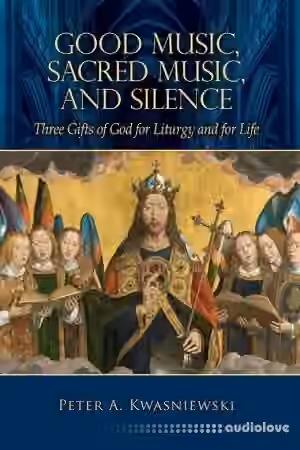 Good Music, Sacred Music, & Silence: Three Gifts of God for Liturgy and for Life - Sample Pack Artwork