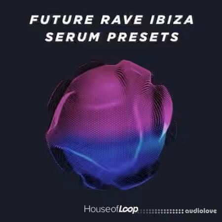 House Of Loop Future Rave Ibiza Serum Presets [Synth Presets, MiDi] - Sample Pack Artwork