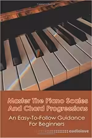Master The Piano Scales And Chord Progressions: An Easy-To-Follow Guidance For Beginners: Piano Chord Book - Sample Pack Artwork