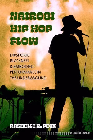 Nairobi Hip Hop Flow: Diasporic Blackness and Embodied Performance in the Underground