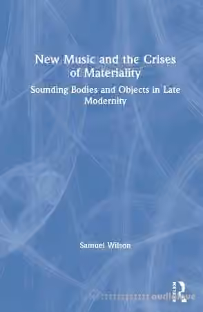 New Music and the Crises of Materiality: Sounding Bodies and Objects in Late Modernity - Sample Pack Artwork