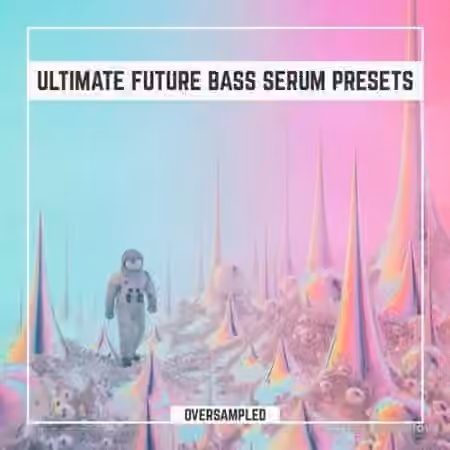 Oversampled Ultimate Future Bass Xfer Serum Presets Vol.1 [Synth Presets] - Sample Pack Artwork