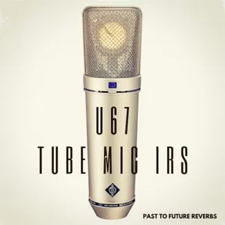 PastToFutureReverbs U67 Vintage Tube Mic IRs!