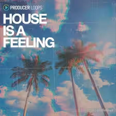 Producer Loops House Is A Feeling [WAV, MiDi, REX, AiFF, DAW Templates] - Sample Pack Artwork