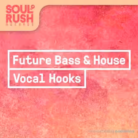 Soul Rush Records Future Bass and House Vocal Hooks [WAV] - Sample Pack Artwork