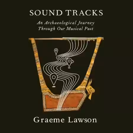 Sound Tracks An Archaeological Journey Through Our Musical Past