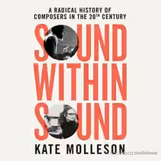 Sound Within Sound: Opening Our Ears to the Twentieth Century [Audiobook]
