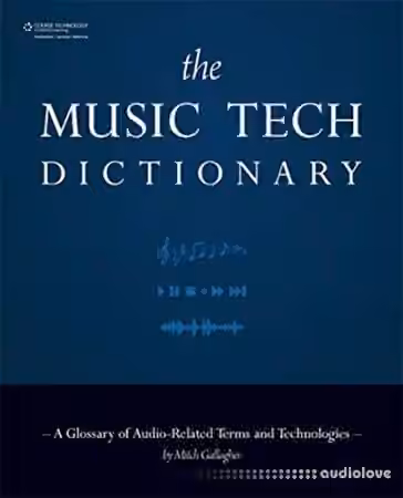 The Music Tech Dictionary: A Glossary of Audio- Related Terms and Technologies