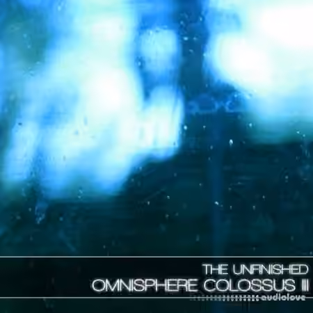 The Unfinished Omnisphere Colossus III: Deluxe [Synth Presets] - Sample Pack Artwork