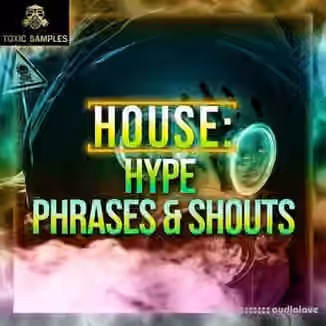 Toxic Samples HOUSE Hype Phrases and Shouts [WAV]