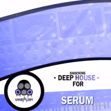 Vandalism Shocking Deep House For Serum [Synth Presets] - Sample Pack Artwork