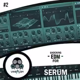 Vandalism Shocking EDM 2 For Serum [Synth Presets]