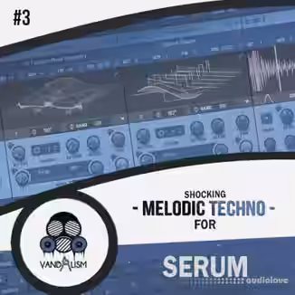 Vandalism Shocking Melodic Techno 3 For Serum [MiDi, Synth Presets]