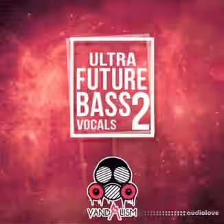 Vandalism Ultra Future Bass Vocals 2 [WAV, MiDi]