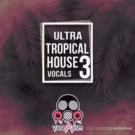 Vandalism Ultra Tropical House Vocals 3 [WAV, MiDi] - Sample Pack Artwork
