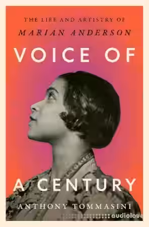 Voice of a Century The Life and Artistry of Marian Anderson
